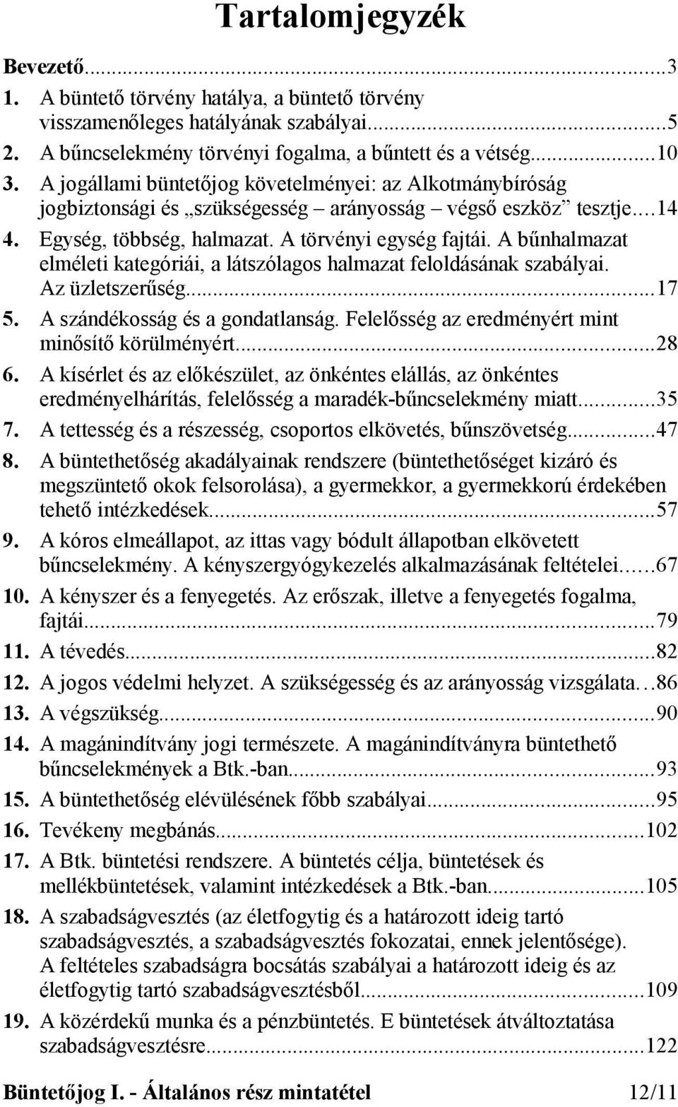 A bűnhalmazat elméleti kategóriái, a látszólagos halmazat feloldásának szabályai. Az üzletszerűség...17 5. A szándékosság és a gondatlanság. Felelősség az eredményért mint minősítő körülményért...28 6.