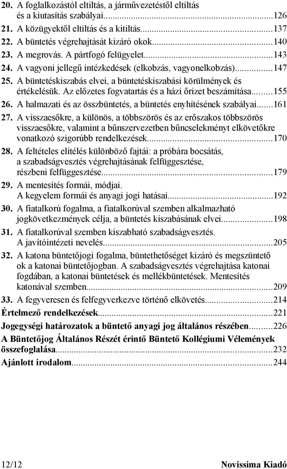 Az előzetes fogvatartás és a házi őrizet beszámítása...155 26. A halmazati és az összbüntetés, a büntetés enyhítésének szabályai...161 27.