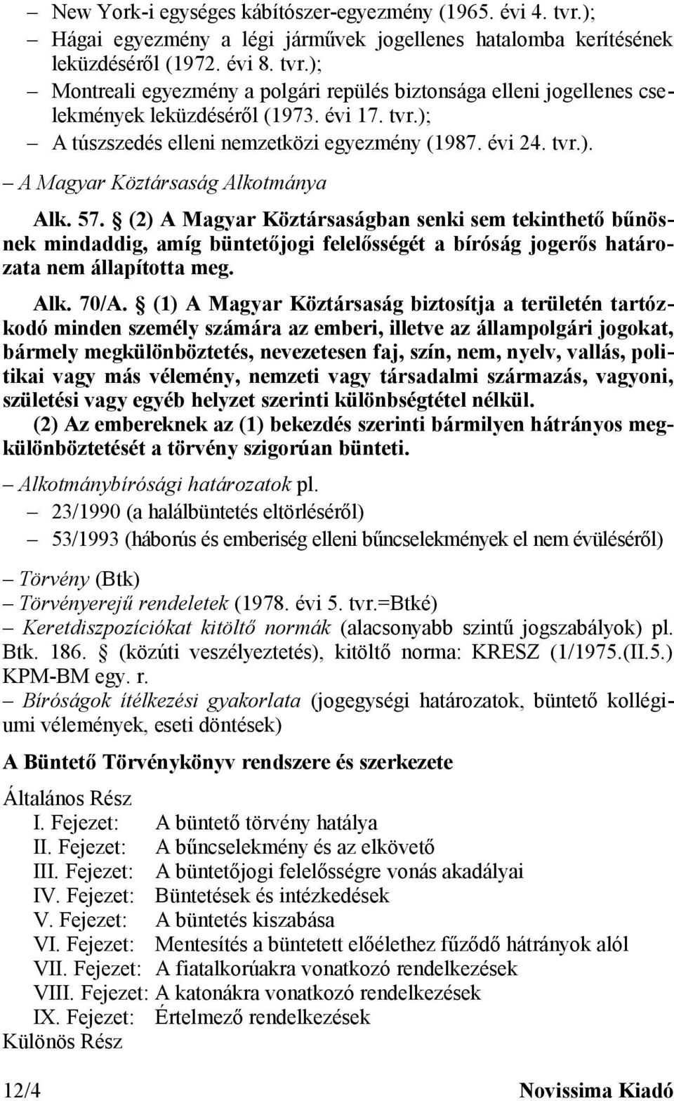 (2) A Magyar Köztársaságban senki sem tekinthető bűnösnek mindaddig, amíg büntetőjogi felelősségét a bíróság jogerős határozata nem állapította meg. Alk. 70/A.