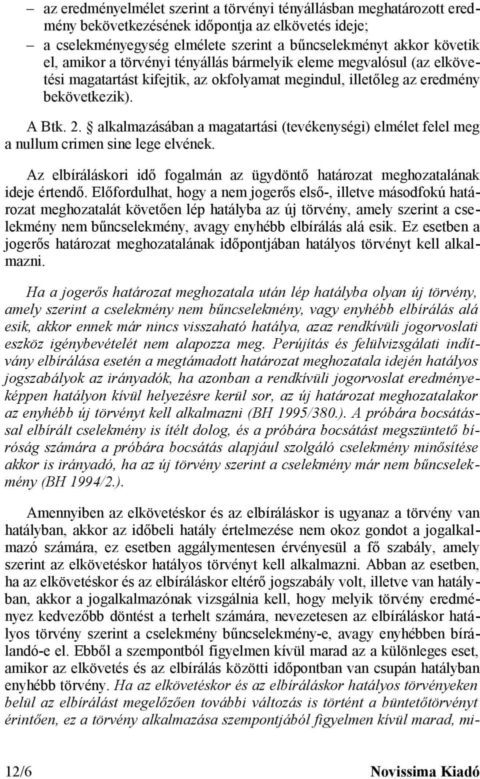 alkalmazásában a magatartási (tevékenységi) elmélet felel meg a nullum crimen sine lege elvének. Az elbíráláskori idő fogalmán az ügydöntő határozat meghozatalának ideje értendő.