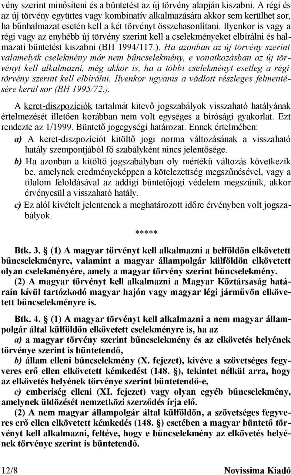 Ilyenkor is vagy a régi vagy az enyhébb új törvény szerint kell a cselekményeket elbírálni és halmazati büntetést kiszabni (BH 1994/117.).