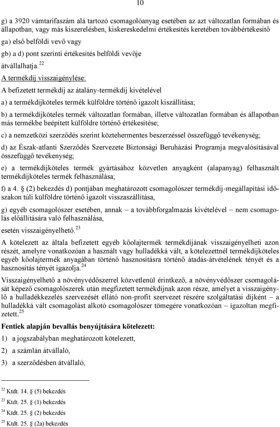 22 A termékdíj visszaigénylése: A befizetett termékdíj az átalány-termékdíj kivételével a) a termékdíjköteles termék külföldre történő igazolt kiszállítása; b) a termékdíjköteles termék változatlan