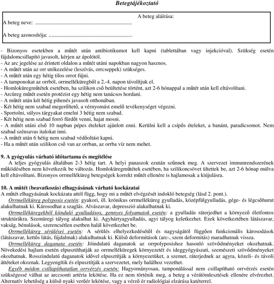 - A tamponokat az orrból, orrmelléküregből a 2.-4. napon távolítjuk el. - Homloküregműtétek esetében, ha szilikon cső beültetése történt, azt 2-6 hónappal a műtét után kell eltávolítani.