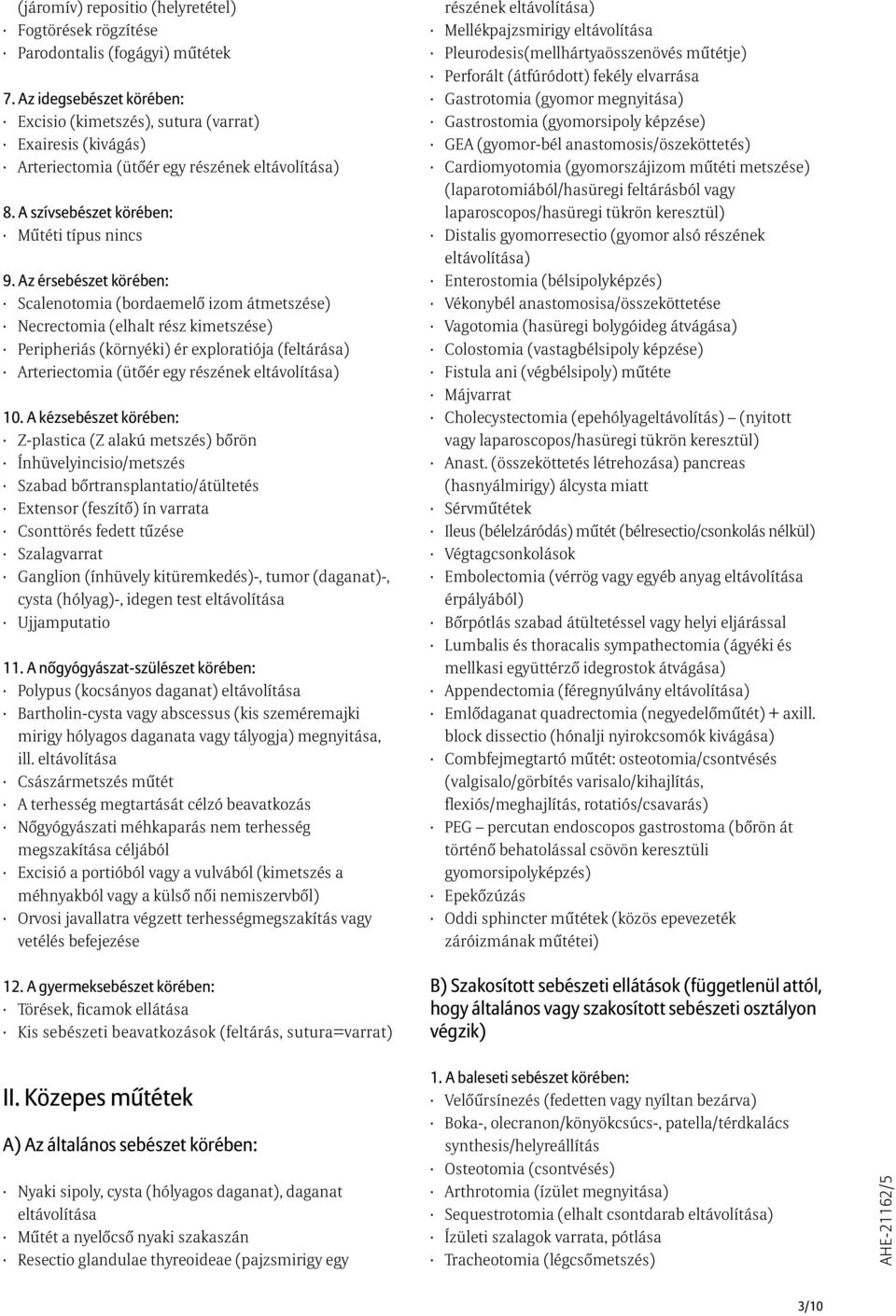 Az érsebészet körében: Scalenotomia (bordaemelõ izom átmetszése) Necrectomia (elhalt rész kimetszése) Peripheriás (környéki) ér exploratiója (feltárása) Arteriectomia (ütõér egy részének ) 10.