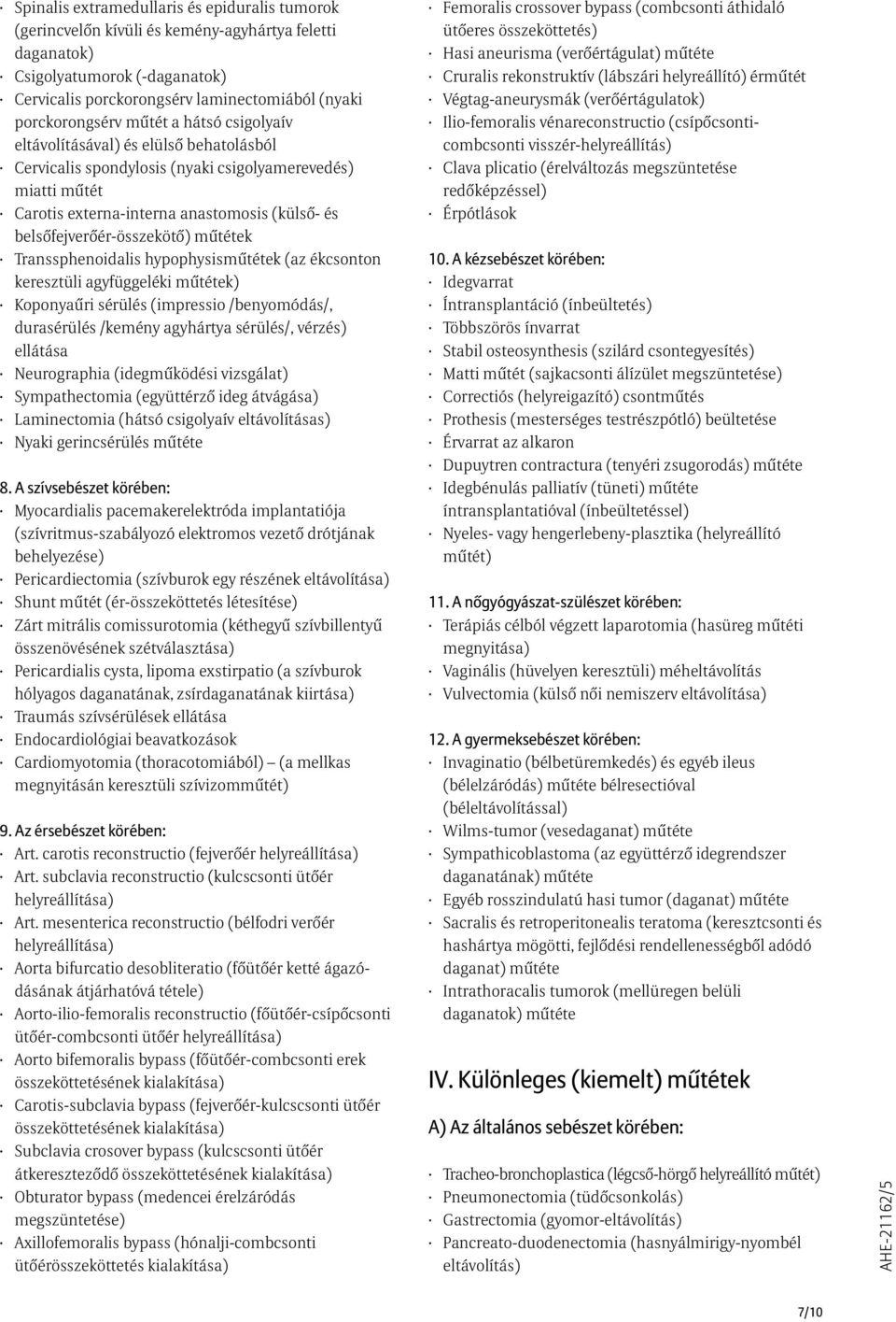 mûtétek Transsphenoidalis hypophysismûtétek (az ékcsonton keresztüli agyfüggeléki mûtétek) Koponyaûri sérülés (impressio /benyomódás/, durasérülés /kemény agyhártya sérülés/, vérzés) ellátása