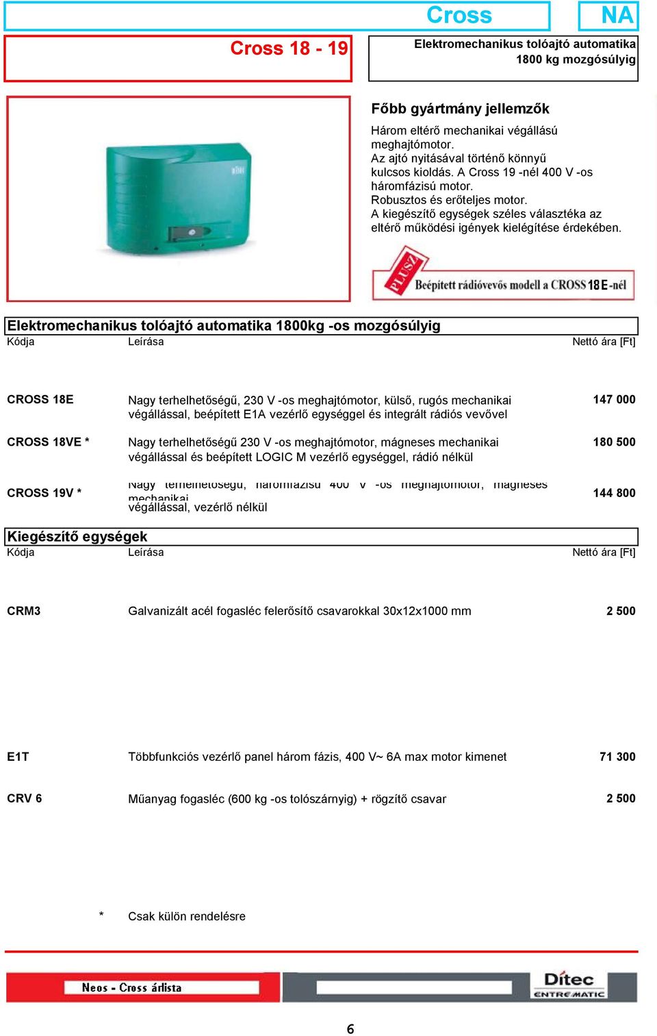 Elektromechanikus tolóajtó automatika 1800kg -os mozgósúlyig CROSS 18E Nagy terhelhetőségű, 230 V -os meghajtómotor, külső, rugós mechanikai 865 147 000 végállással, beépített E1A vezérlő egységgel