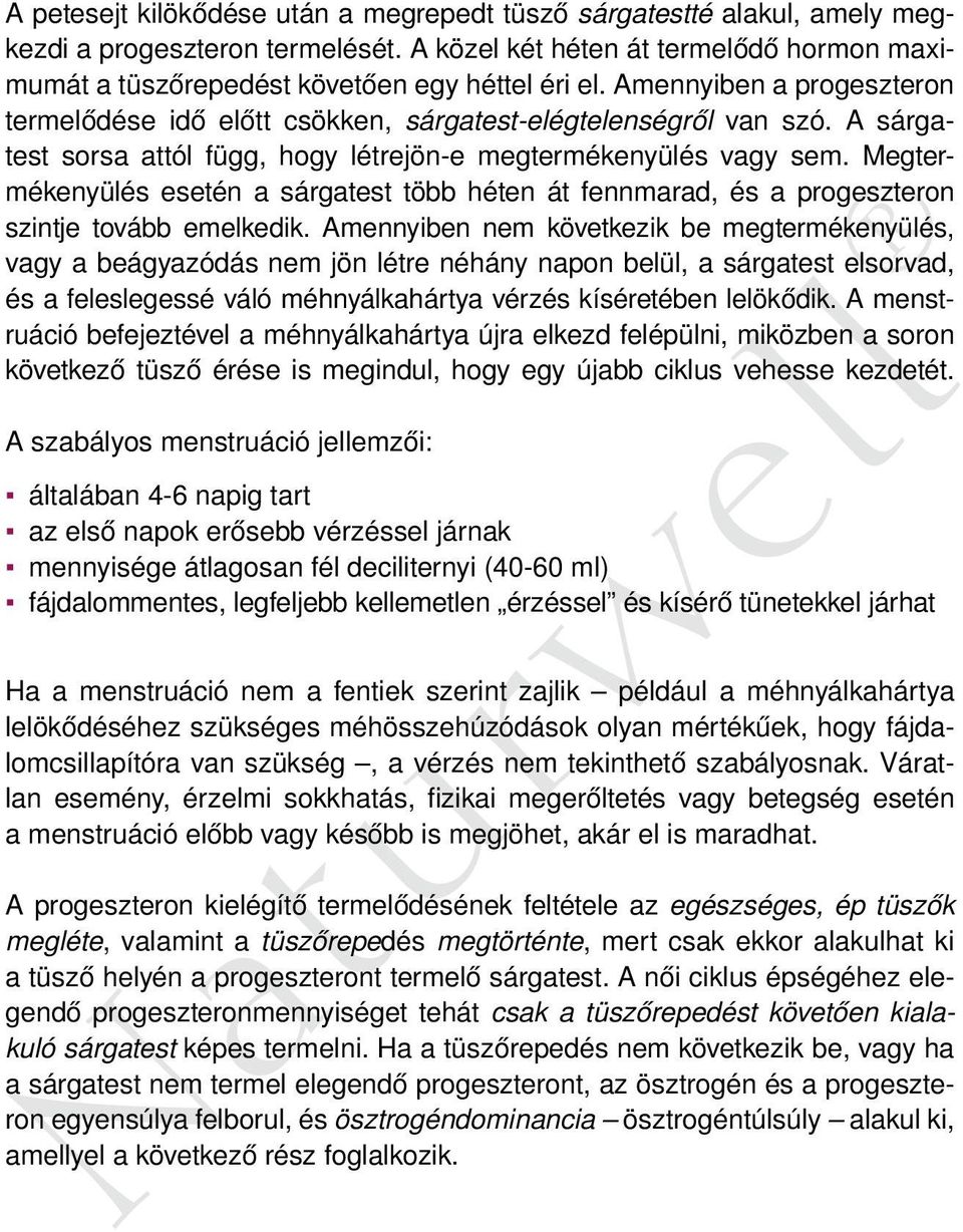Megtermékenyülés esetén a sárgatest több héten át fennmarad, és a progeszteron szintje tovább emelkedik.