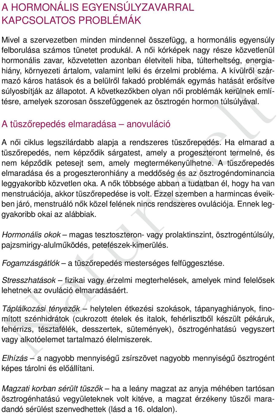 A kívülről származó káros hatások és a belülről fakadó problémák egymás hatását erősítve súlyosbítják az állapotot.