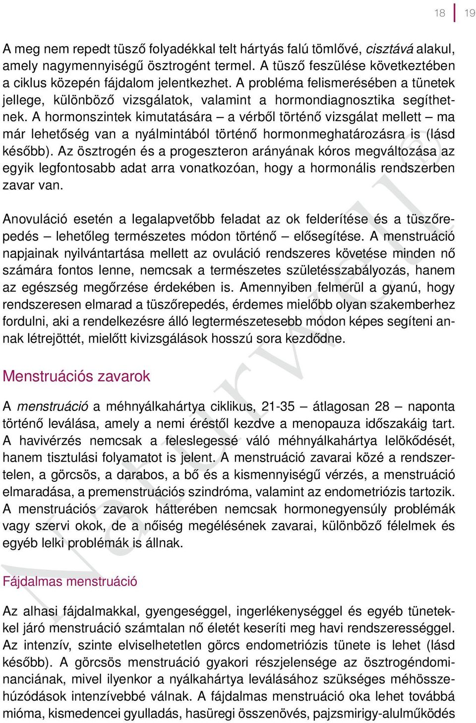 A hormonszintek kimutatására a vérből történő vizsgálat mellett ma már lehetőség van a nyálmintából történő hormonmeghatározásra is (lásd később).