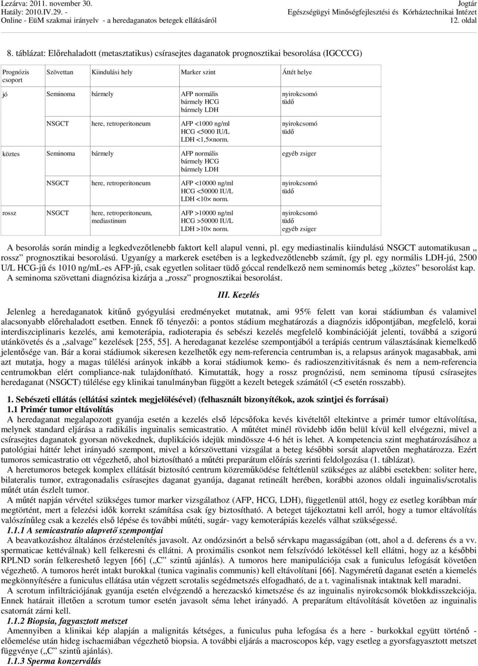 bármely HCG bármely LDH NSGCT here, retroperitoneum AFP <1000 ng/ml HCG <5000 IU/L LDH <1,5 norm.