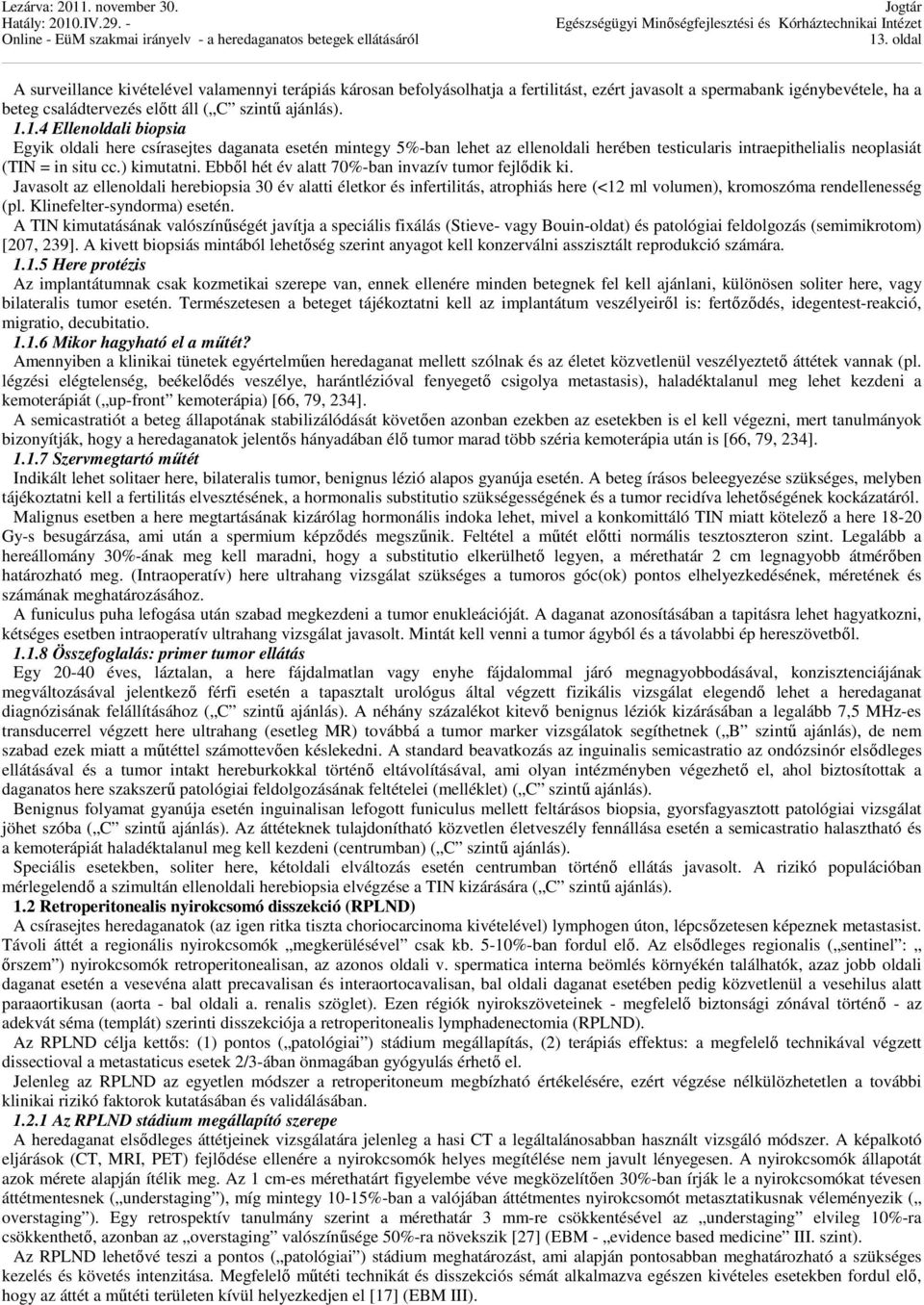 Javasolt az ellenoldali herebiopsia 30 év alatti életkor és infertilitás, atrophiás here (<12 ml volumen), kromoszóma rendellenesség (pl. Klinefelter-syndorma) esetén.