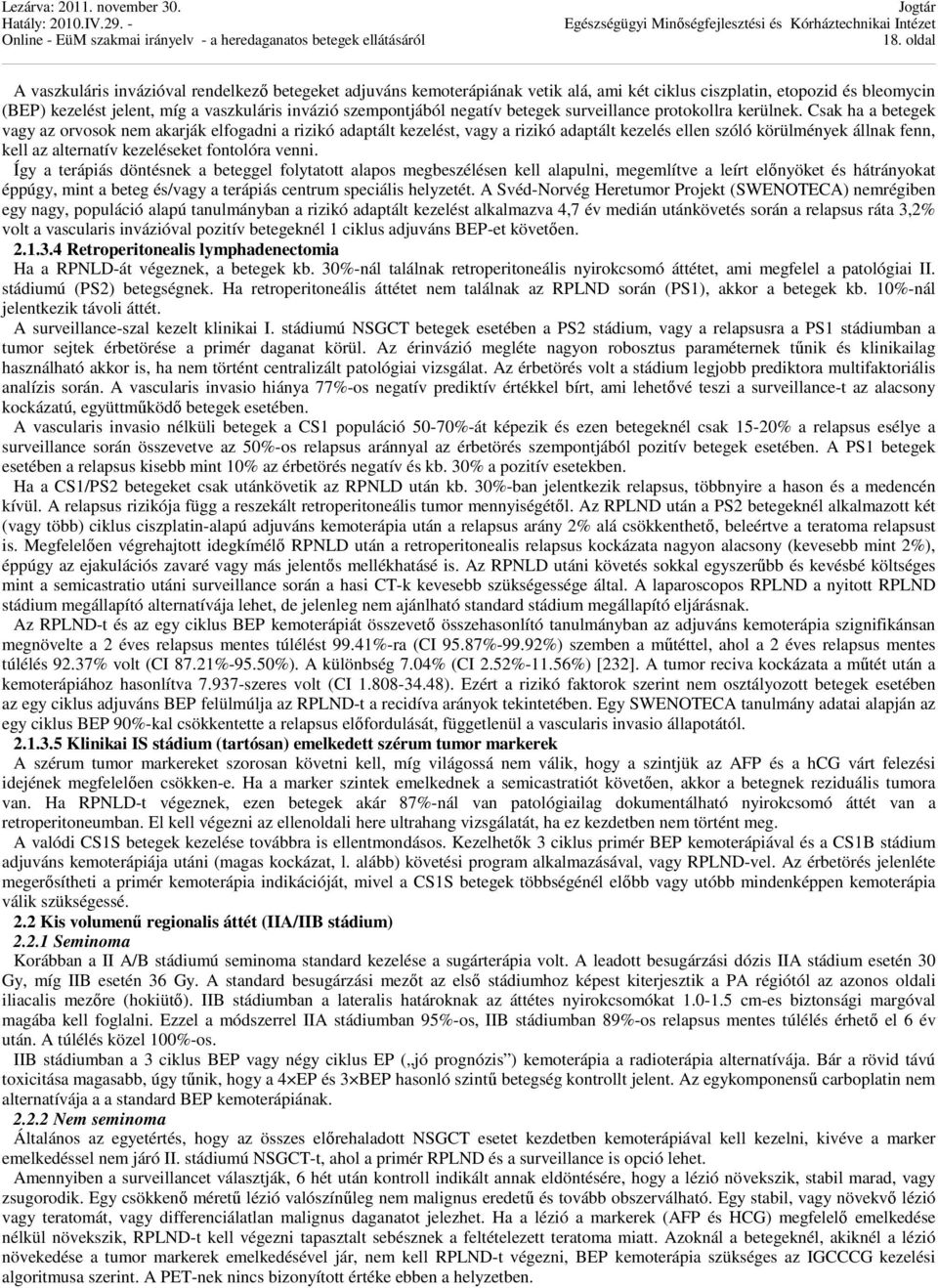Csak ha a betegek vagy az orvosok nem akarják elfogadni a rizikó adaptált kezelést, vagy a rizikó adaptált kezelés ellen szóló körülmények állnak fenn, kell az alternatív kezeléseket fontolóra venni.
