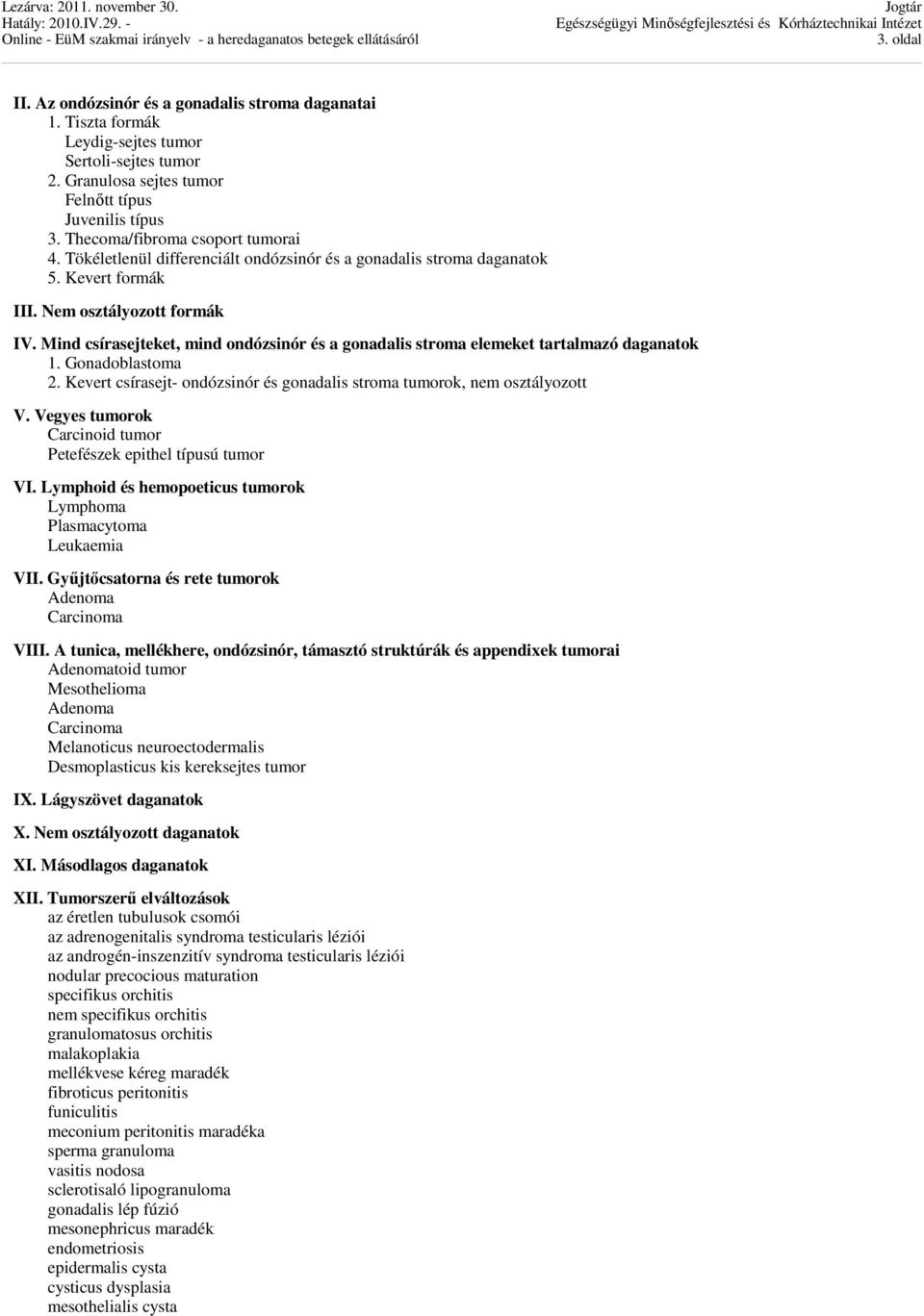 Mind csírasejteket, mind ondózsinór és a gonadalis stroma elemeket tartalmazó daganatok 1. Gonadoblastoma 2. Kevert csírasejt- ondózsinór és gonadalis stroma tumorok, nem osztályozott V.