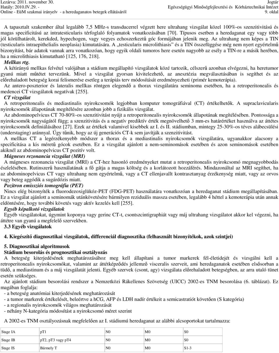 Az ultrahang nem képes a TIN (testicularis intraepithelialis neoplasia) kimutatására.