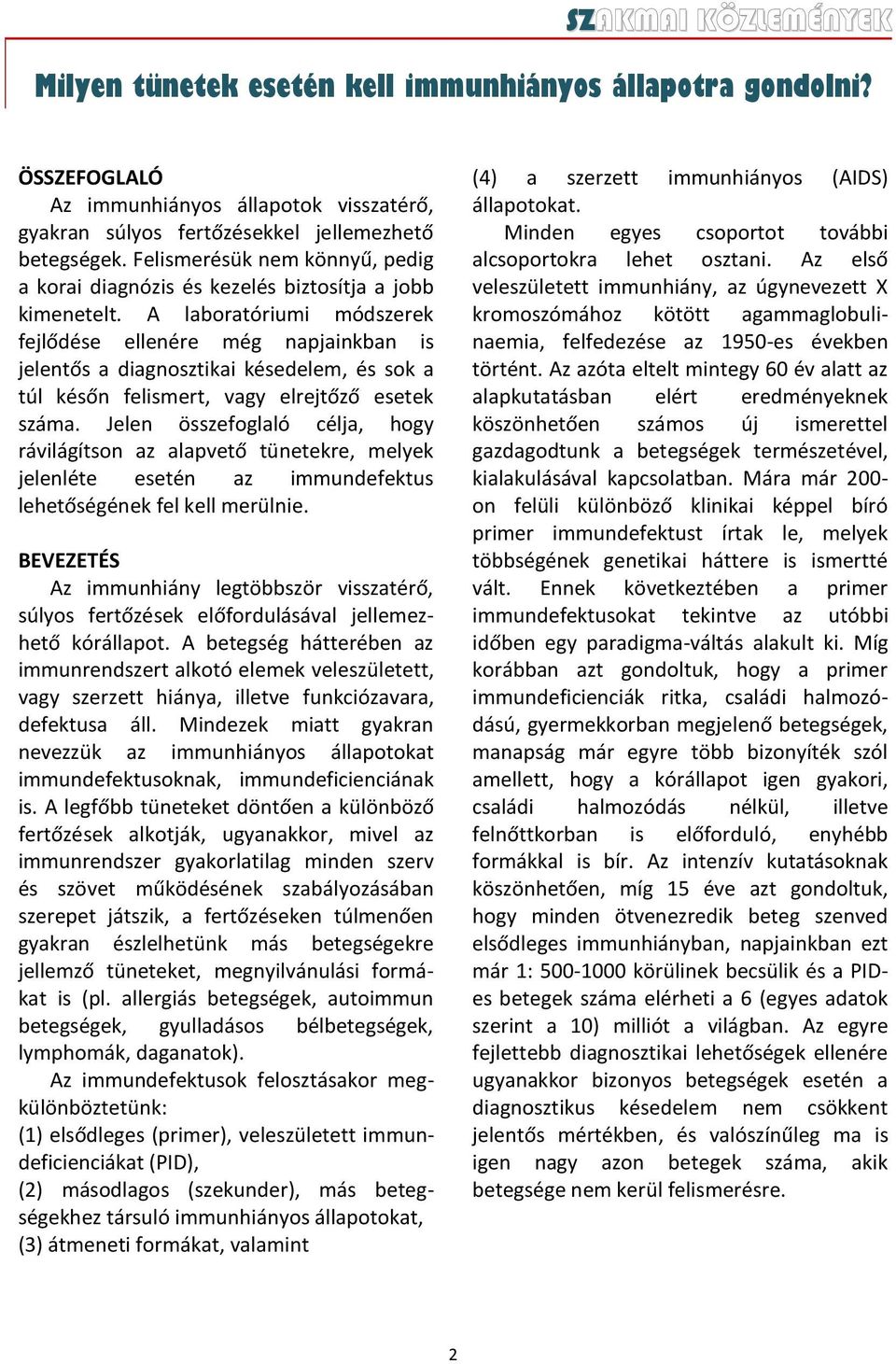 A laboratóriumi módszerek fejlődése ellenére még napjainkban is jelentős a diagnosztikai késedelem, és sok a túl későn felismert, vagy elrejtőző esetek száma.