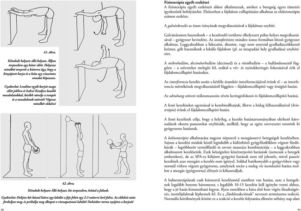 Álljon terpeszben egy bútor előtt. Helyezze mindkét tenyerét a bútorra úgy, hogy a kinyújtott karja és a háta egy vízszintes vonalat képezzen.