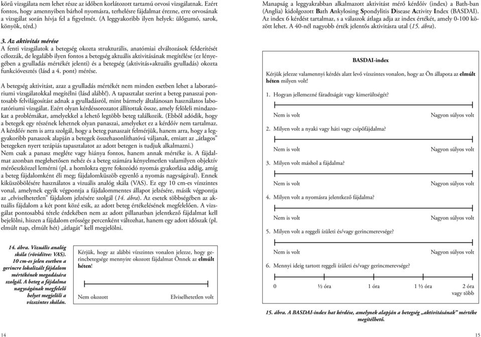 Az aktivitás mérése A fenti vizsgálatok a betegség okozta strukturális, anatómiai elváltozások felderítését célozzák, de legalább ilyen fontos a betegség aktuális aktivitásának megítélése (ez