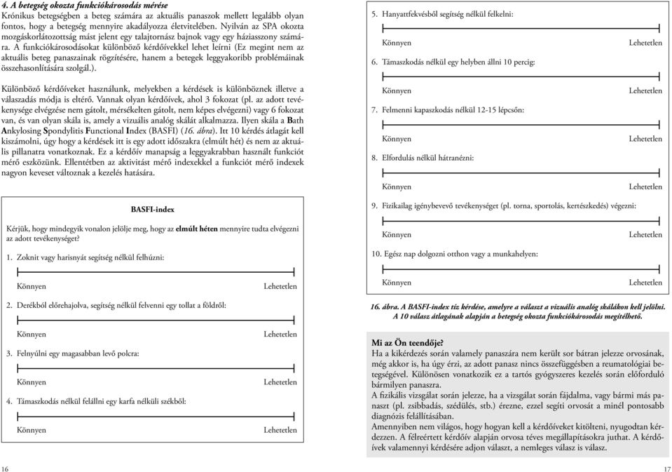 A funkciókárosodásokat különböző kérdőívekkel lehet leírni (Ez megint nem az aktuális beteg panaszainak rögzítésére, hanem a betegek leggyakoribb problémáinak összehasonlítására szolgál.).