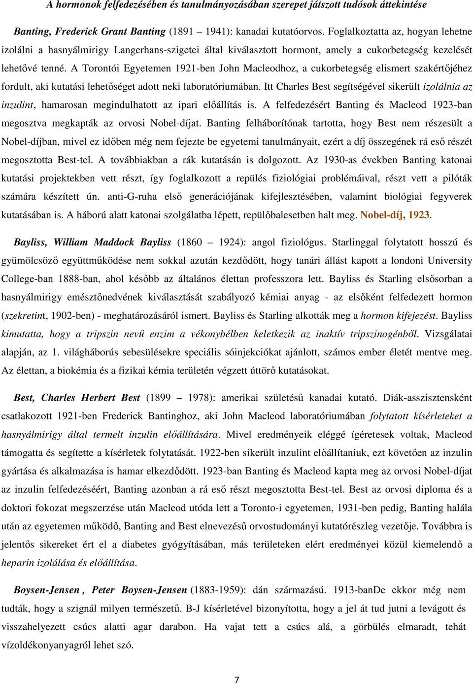 A Torontói Egyetemen 1921-ben John Macleodhoz, a cukorbetegség elismert szakértőjéhez fordult, aki kutatási lehetőséget adott neki laboratóriumában.