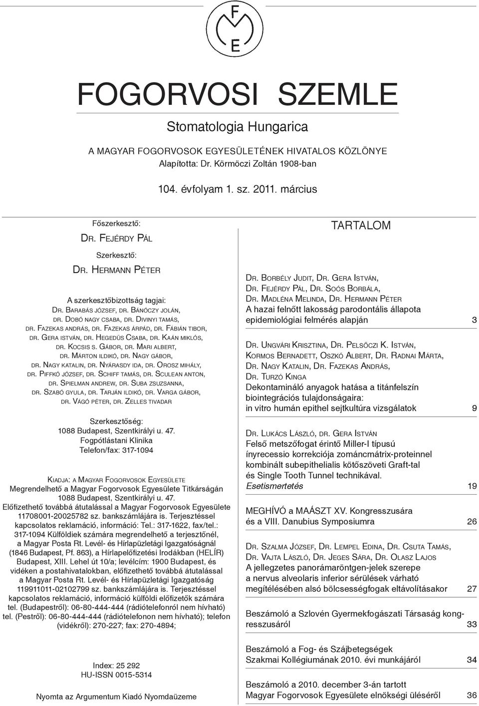 Fazekas árpád, dr. Fábián tibor, dr. Gera istván, dr. Hegedüs Csaba, dr. Kaán miklós, dr. Kocsis s. Gábor, dr. Mari albert, dr. Márton ildikó, dr. Nagy gábor, dr. Nagy katalin, dr. Nyárasdy ida, dr.