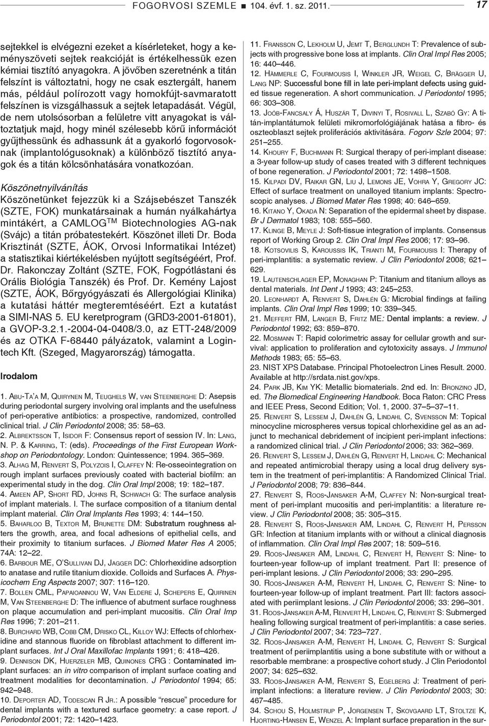 Végül, de nem utolsósorban a felületre vitt anyagokat is változtatjuk majd, hogy minél szélesebb körű információt gyűjthessünk és adhassunk át a gyakorló fogorvosoknak (implantológusoknak) a