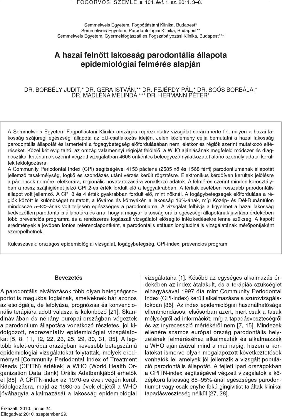 felnőtt lakosság parodontális állapota epidemiológiai felmérés alapján DR. BORBÉLY JUDIT,* DR. GERA ISTVÁN,** DR. FEJÉRDY PÁL,* DR. SOÓS BORBÁLA,* DR. MADLÉNA MELINDA,*** DR.