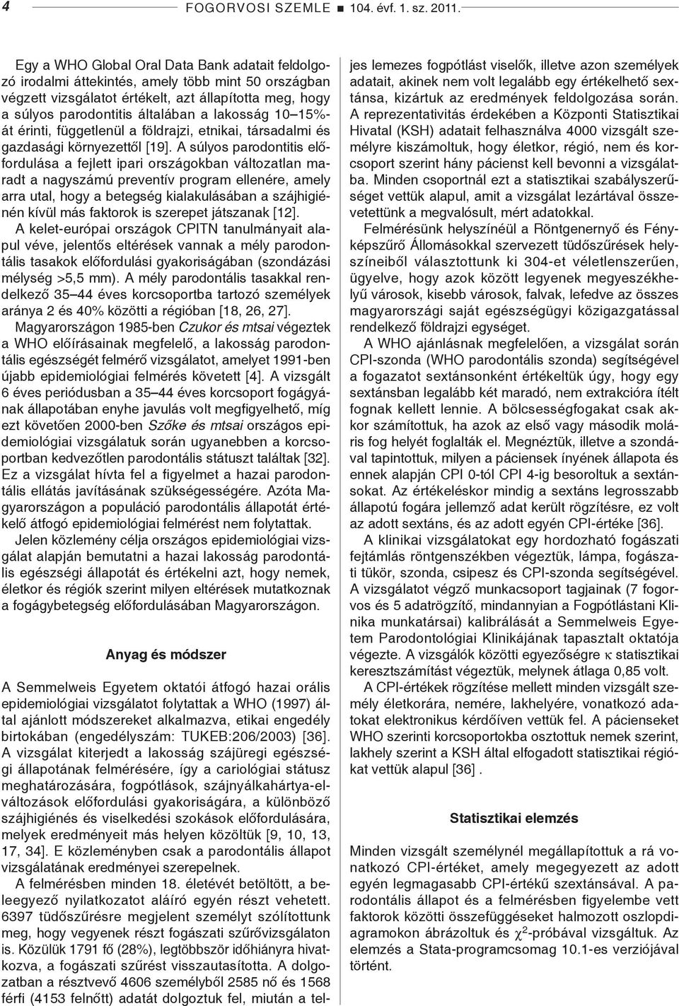 10 15%- át érinti, függetlenül a földrajzi, etnikai, társadalmi és gazdasági környezettől [19].