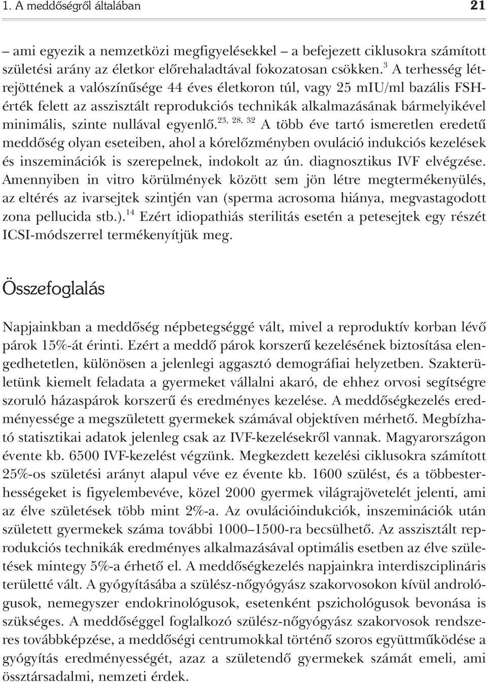 egyenlô. 23, 28, 32 A több éve tartó ismeretlen eredetû meddôség olyan eseteiben, ahol a kórelôzményben ovuláció indukciós kezelések és inszeminációk is szerepelnek, indokolt az ún.