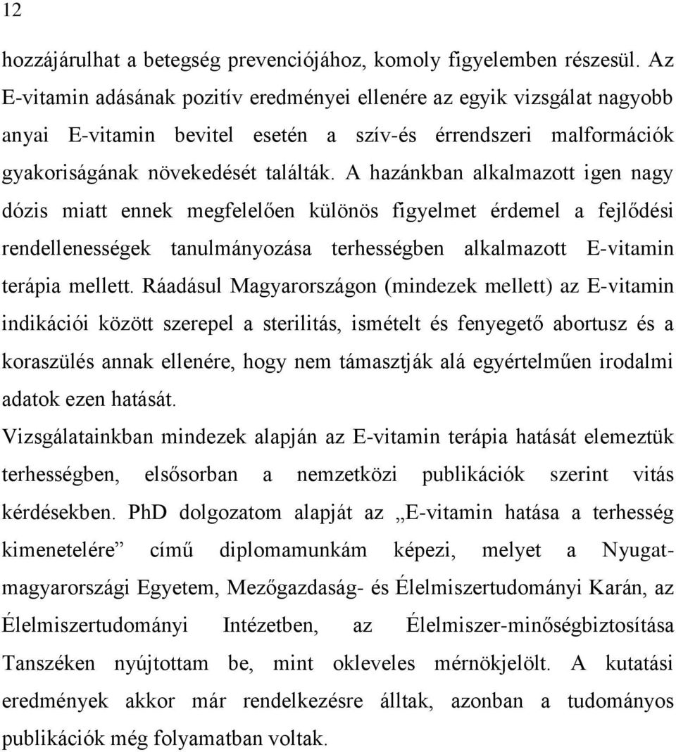 A hazánkban alkalmazott igen nagy dózis miatt ennek megfelelően különös figyelmet érdemel a fejlődési rendellenességek tanulmányozása terhességben alkalmazott E-vitamin terápia mellett.