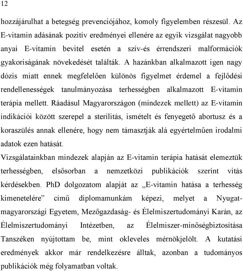 A hazánkban alkalmazott igen nagy dózis miatt ennek megfelelően különös figyelmet érdemel a fejlődési rendellenességek tanulmányozása terhességben alkalmazott E-vitamin terápia mellett.