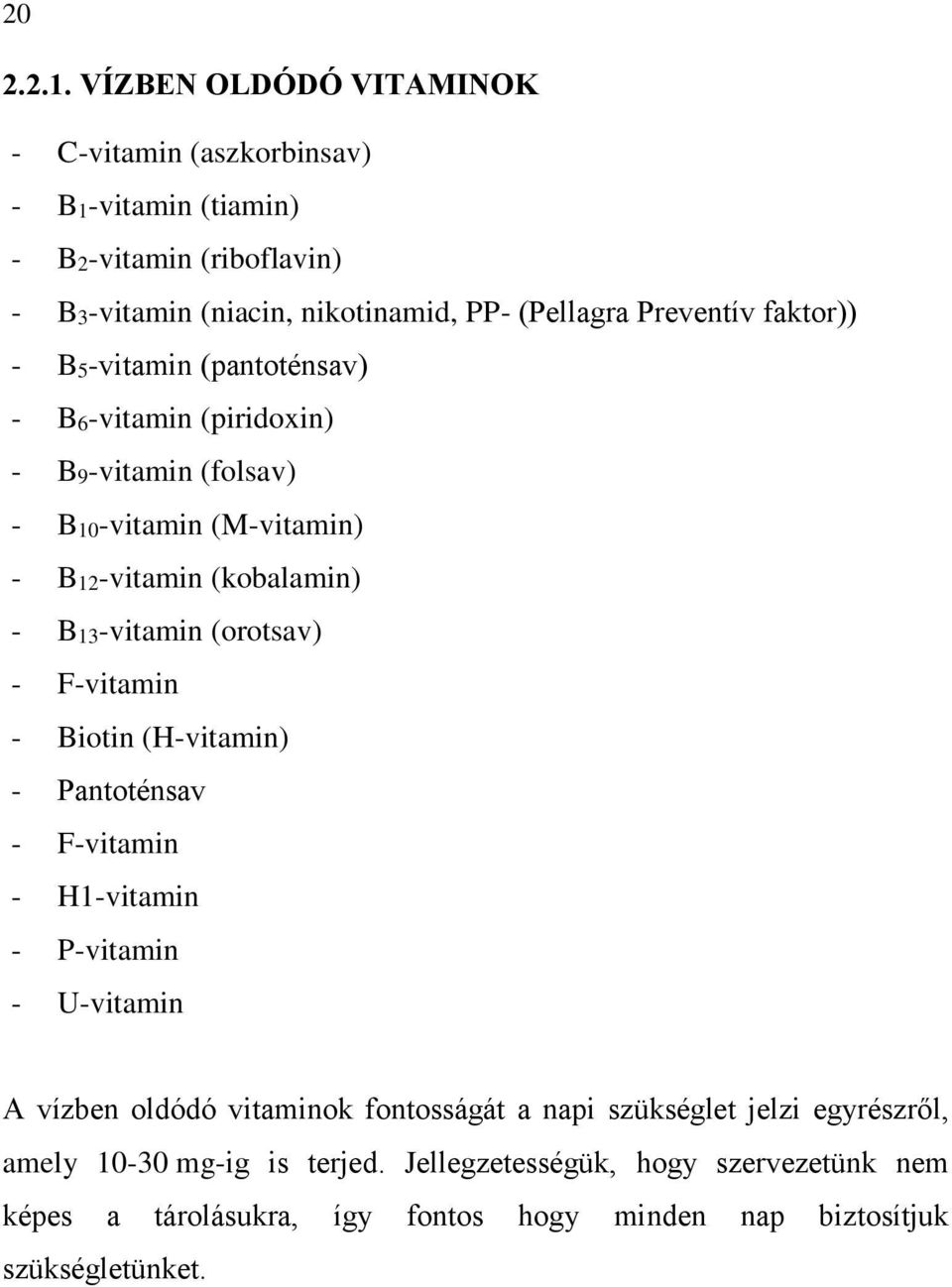 faktor)) - B5-vitamin (pantoténsav) - B6-vitamin (piridoxin) - B9-vitamin (folsav) - B10-vitamin (M-vitamin) - B12-vitamin (kobalamin) - B13-vitamin (orotsav) -