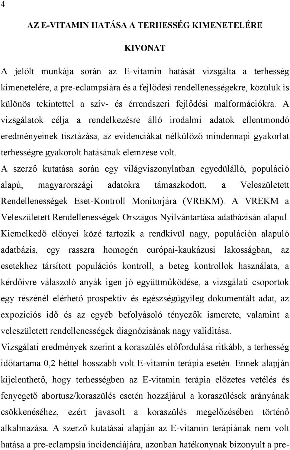 A vizsgálatok célja a rendelkezésre álló irodalmi adatok ellentmondó eredményeinek tisztázása, az evidenciákat nélkülöző mindennapi gyakorlat terhességre gyakorolt hatásának elemzése volt.