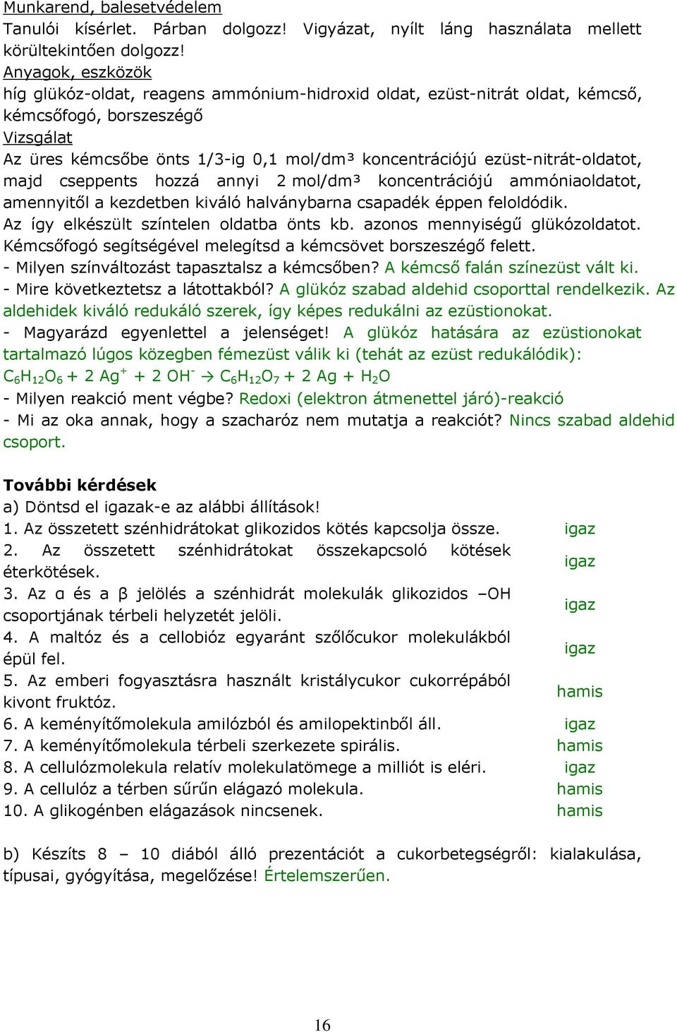 majd cseppents hozzá annyi 2 mol/dm³ koncentrációjú ammóniaoldatot, amennyitől a kezdetben kiváló halványbarna csapadék éppen feloldódik. Az így elkészült színtelen oldatba önts kb.