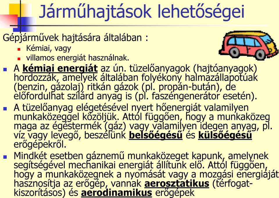 A tüzelőanyag elégetésével nyert hőenergiát valamilyen munkaközeggel közöljük. Attól függően, hogy a munkaközeg maga az égéstermék (gáz) vagy valamilyen idegen anyag, pl.