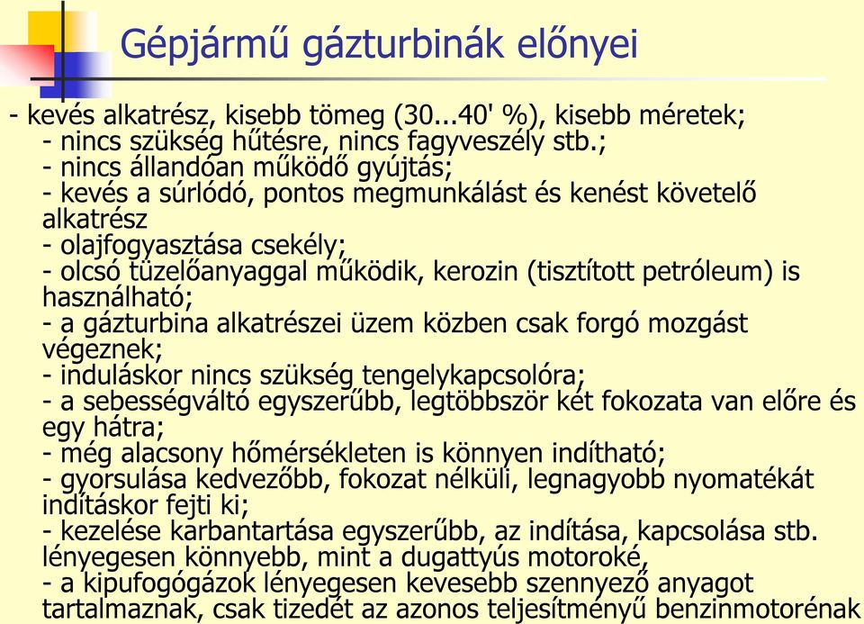 használható; - a gázturbina alkatrészei üzem közben csak forgó mozgást végeznek; - induláskor nincs szükség tengelykapcsolóra; - a sebességváltó egyszerűbb, legtöbbször két fokozata van előre és egy
