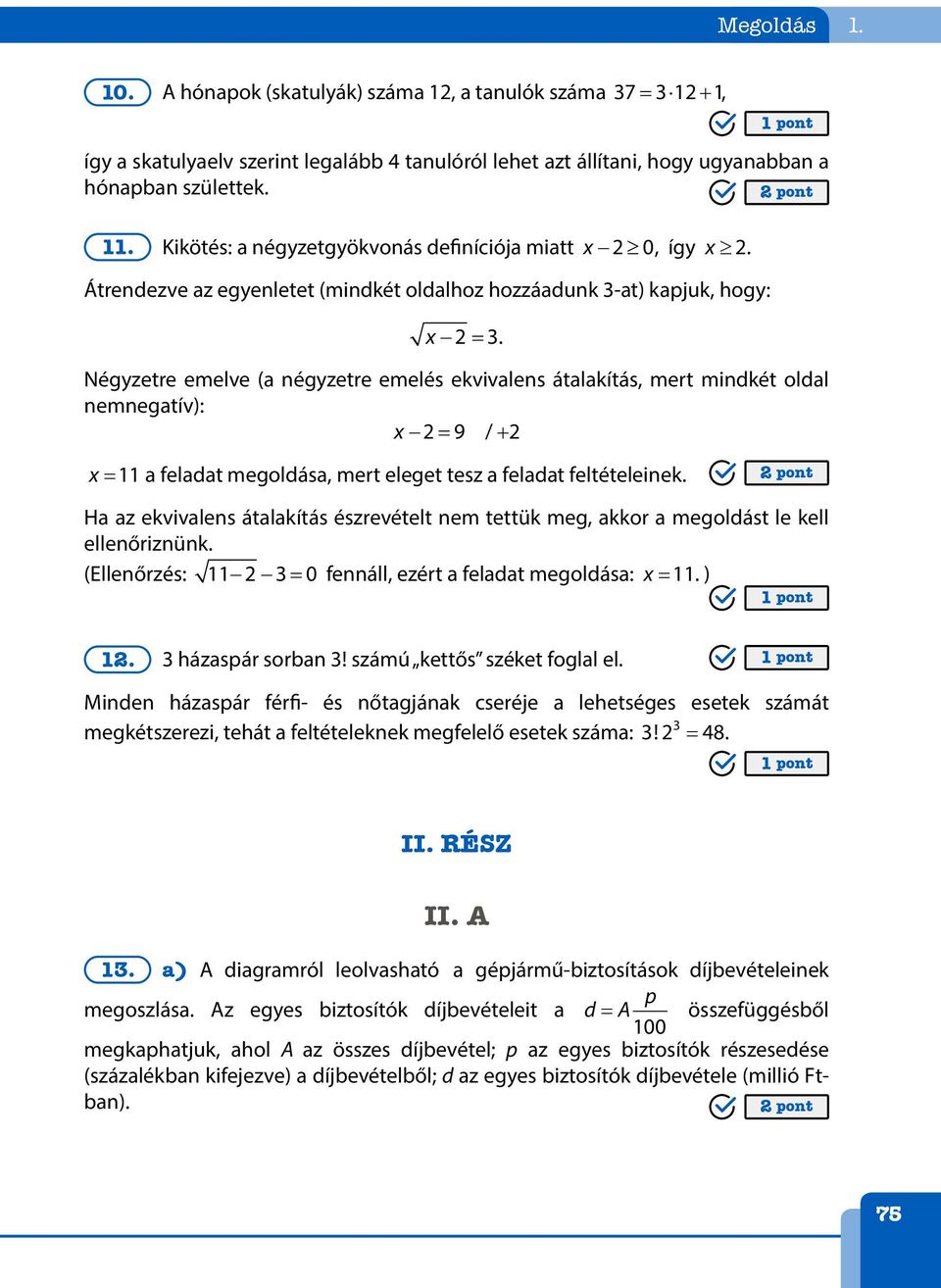 Négyzetre emelve (a négyzetre emelés ekvivalens átalakítás, mert mindkét oldal nemnegatív): x = 9 / + x =11 a feladat megoldása, mert eleget tesz a feladat feltételeinek.