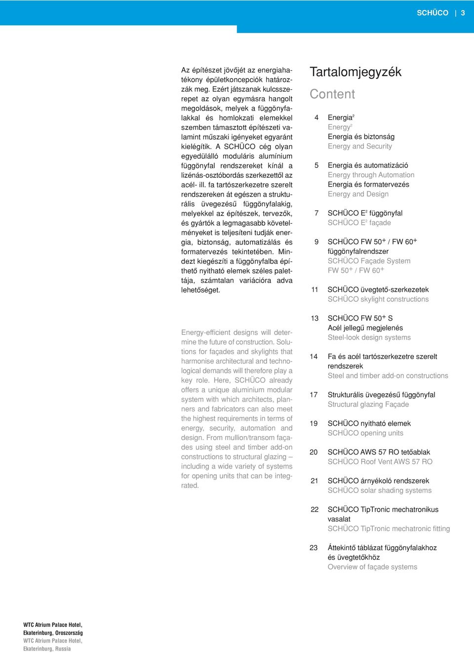 A SCHÜCO cég olyan egyedülálló moduláris alumínium függönyfal rendszereket kínál a lizénás-osztóbordás szerkezettôl az acél- ill.