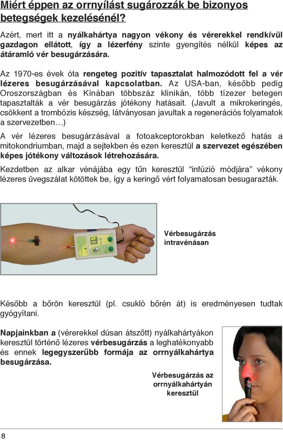 Az 1970-es évek óta rengeteg pozitív tapasztalat halmozódott fel a vér lézeres besugárzásával kapcsolatban.
