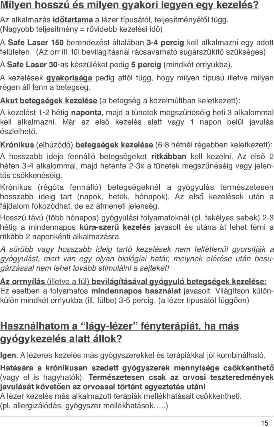 fül bevilágításnál rácsavarható sugárszűkítő szükséges) A Safe Laser 30-as készüléket pedig 5 percig (mindkét orrlyukba).