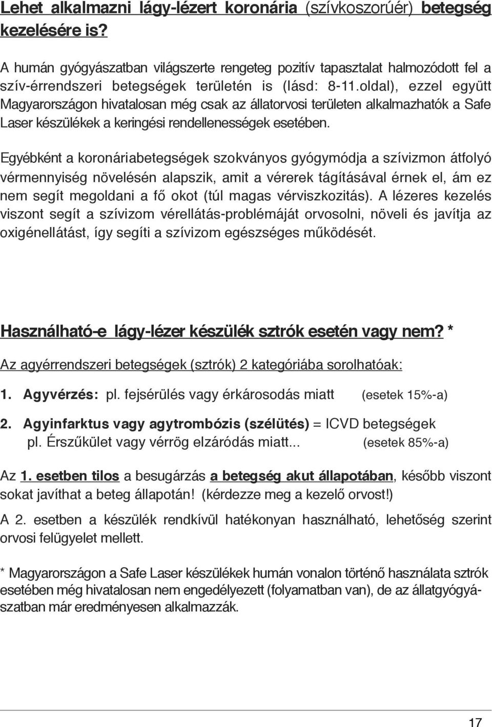 oldal), ezzel együtt Magyarországon hivatalosan még csak az állatorvosi területen alkalmazhatók a Safe Laser készülékek a keringési rendellenességek esetében.