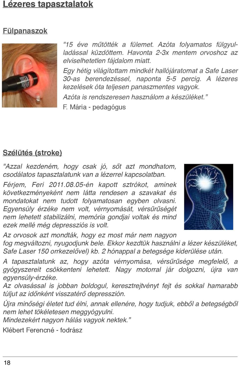 F. Mária - pedagógus Szélütés (stroke) "Azzal kezdeném, hogy csak jó, sőt azt mondhatom, csodálatos tapasztalatunk van a lézerrel kapcsolatban. Férjem, Feri 2011.08.