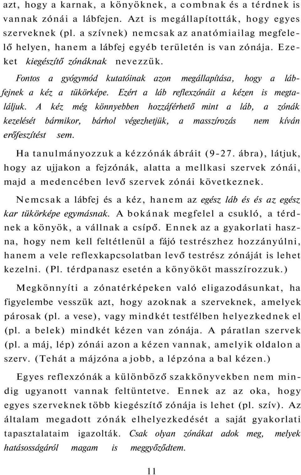 Fontos a gyógymód kutatóinak azon megállapítása, hogy a lábfejnek a kéz a tükörképe. Ezért a láb reflexzónáit a kézen is megtaláljuk.