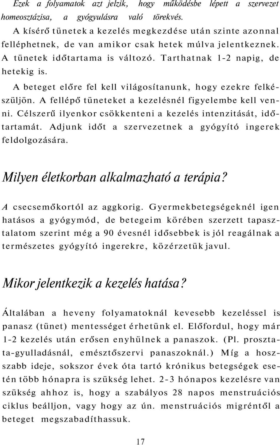 A beteget előre fel kell világosítanunk, hogy ezekre felkészüljön. A fellépő tüneteket a kezelésnél figyelembe kell venni. Célszerű ilyenkor csökkenteni a kezelés intenzitását, időtartamát.