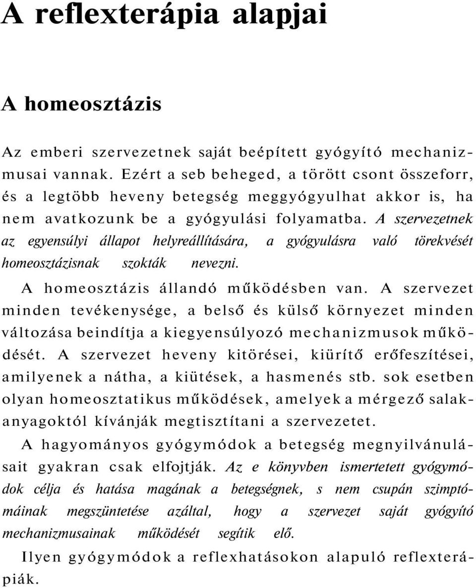 A szervezetnek az egyensúlyi állapot helyreállítására, a gyógyulásra való törekvését homeosztázisnak szokták nevezni. A homeosztázis állandó működésben van.