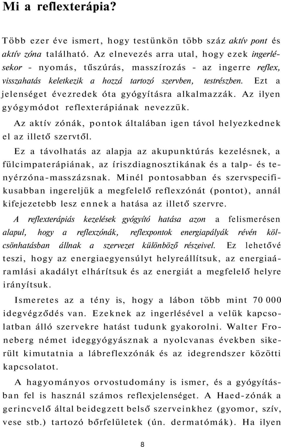 Ezt a jelenséget évezredek óta gyógyításra alkalmazzák. Az ilyen gyógymódot reflexterápiának nevezzük. Az aktív zónák, pontok általában igen távol helyezkednek el az illető szervtől.
