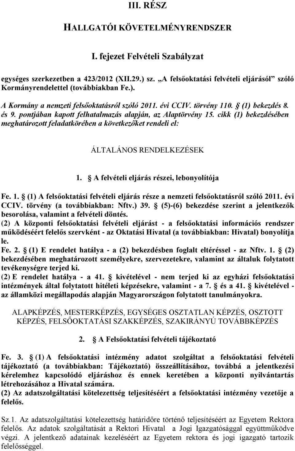 cikk (1) bekezdésében meghatározott feladatkörében a következőket rendeli el: ÁLTALÁNOS RENDELKEZÉSEK 1. A felvételi eljárás részei, lebonyolítója Fe. 1. (1) A felsőoktatási felvételi eljárás része a nemzeti felsőoktatásról szóló 2011.