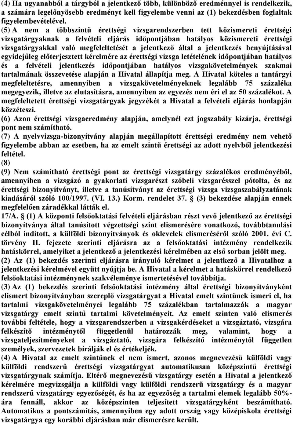 jelentkező által a jelentkezés benyújtásával egyidejűleg előterjesztett kérelmére az érettségi vizsga letételének időpontjában hatályos és a felvételi jelentkezés időpontjában hatályos