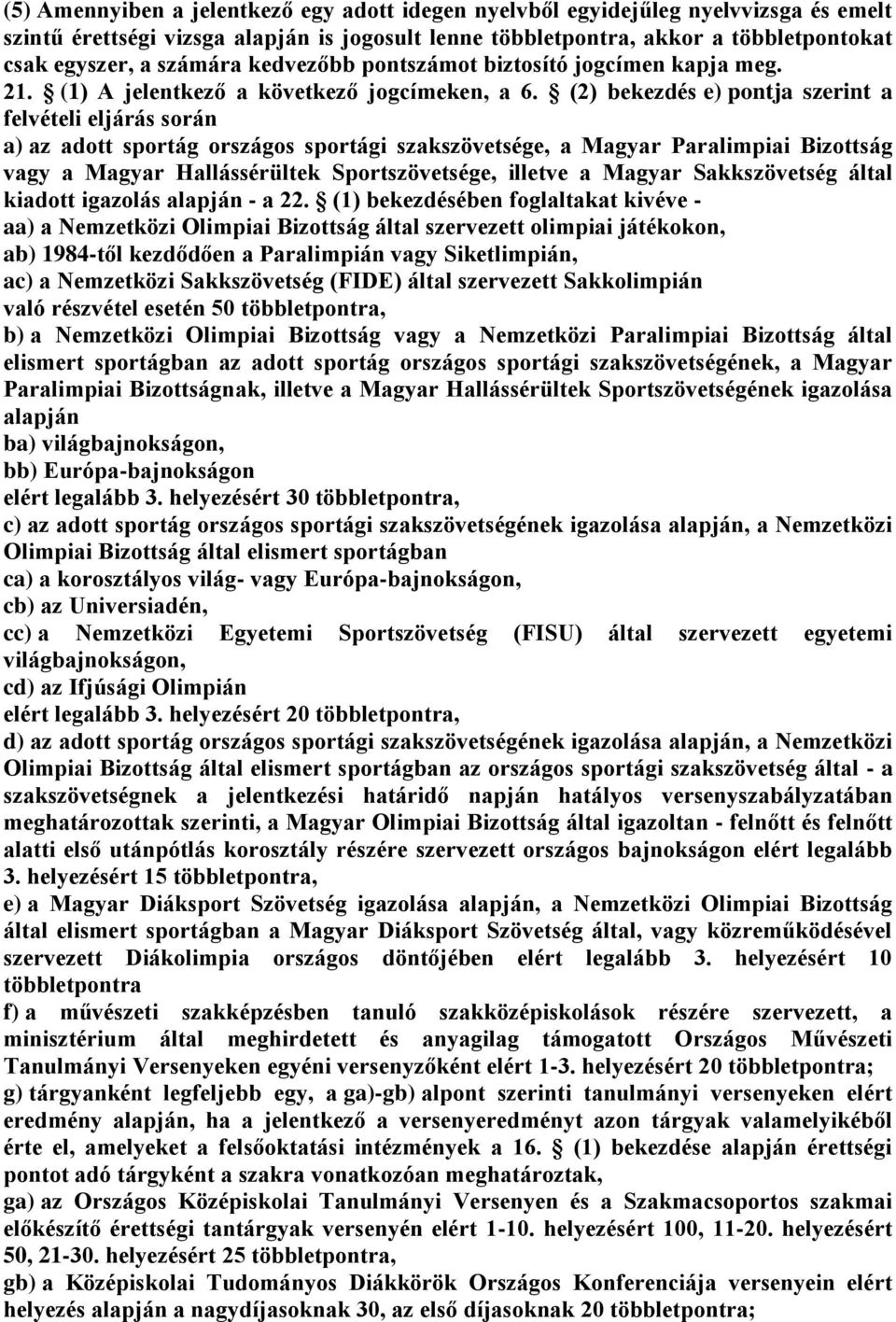 (2) bekezdés e) pontja szerint a felvételi eljárás során a) az adott sportág országos sportági szakszövetsége, a Magyar Paralimpiai Bizottság vagy a Magyar Hallássérültek Sportszövetsége, illetve a
