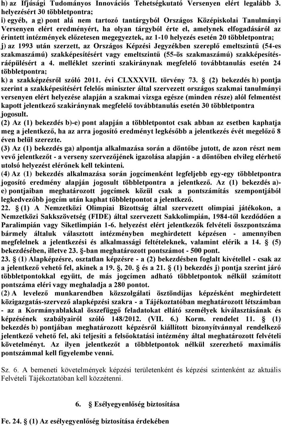 érintett intézmények előzetesen megegyeztek, az 1-10 helyezés esetén 20 többletpontra; j) az 1993 után szerzett, az Országos Képzési Jegyzékben szereplő emeltszintű (54-es szakmaszámú)