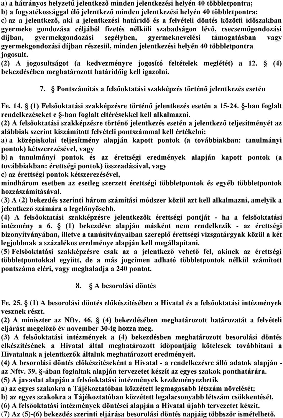 támogatásban vagy gyermekgondozási díjban részesül, minden jelentkezési helyén 40 többletpontra jogosult. (2) A jogosultságot (a kedvezményre jogosító feltételek meglétét) a 12.